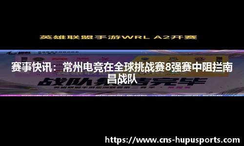 赛事快讯：常州电竞在全球挑战赛8强赛中阻拦南昌战队