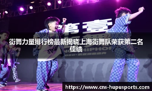 街舞力量排行榜最新揭晓上海街舞队荣获第二名佳绩